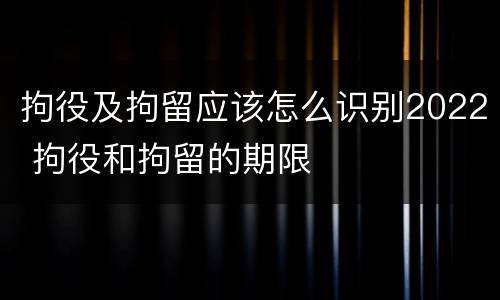 拘役及拘留应该怎么识别2022 拘役和拘留的期限