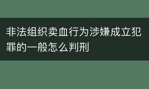 非法组织卖血行为涉嫌成立犯罪的一般怎么判刑