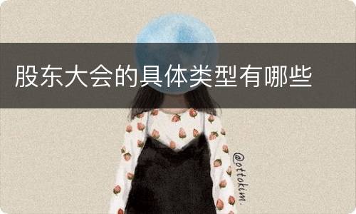 股东大会的具体类型有哪些