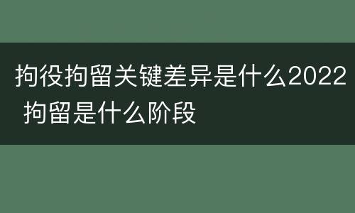 拘役拘留关键差异是什么2022 拘留是什么阶段