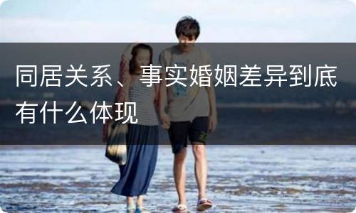 同居关系、事实婚姻差异到底有什么体现