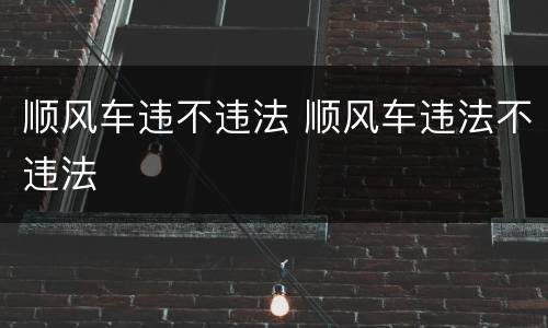 顺风车违不违法 顺风车违法不违法