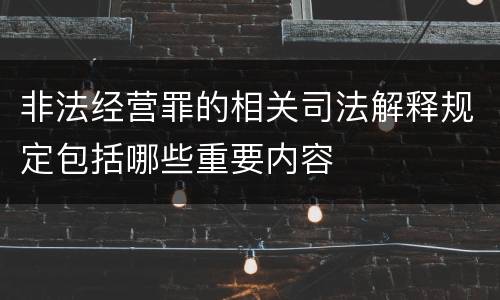 非法经营罪的相关司法解释规定包括哪些重要内容