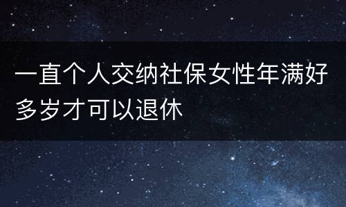 一直个人交纳社保女性年满好多岁才可以退休