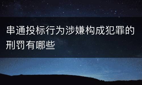 串通投标行为涉嫌构成犯罪的刑罚有哪些
