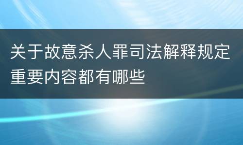 关于故意杀人罪司法解释规定重要内容都有哪些