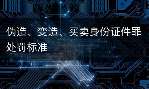 伪造、变造、买卖身份证件罪处罚标准