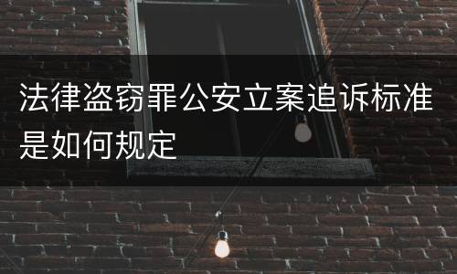 法律盗窃罪公安立案追诉标准是如何规定