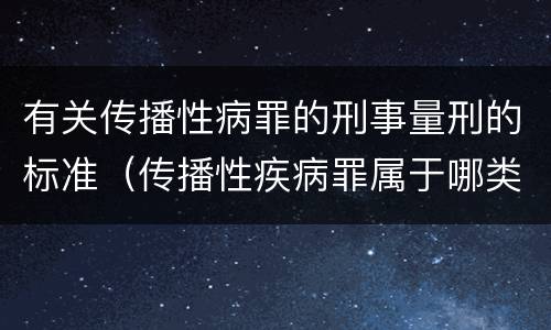 有关传播性病罪的刑事量刑的标准（传播性疾病罪属于哪类罪）