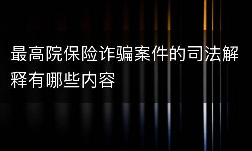 最高院保险诈骗案件的司法解释有哪些内容