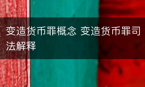 变造货币罪概念 变造货币罪司法解释