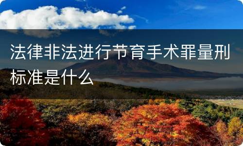 法律非法进行节育手术罪量刑标准是什么