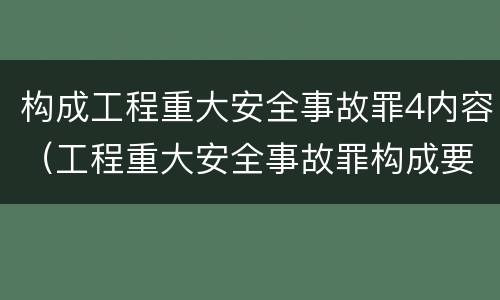 构成工程重大安全事故罪4内容（工程重大安全事故罪构成要件）