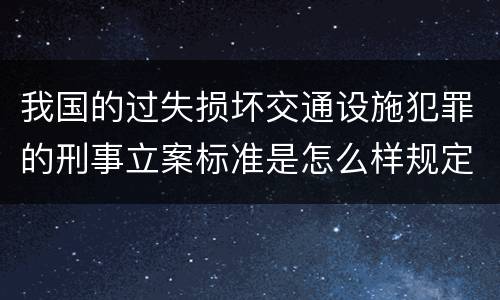 我国的过失损坏交通设施犯罪的刑事立案标准是怎么样规定
