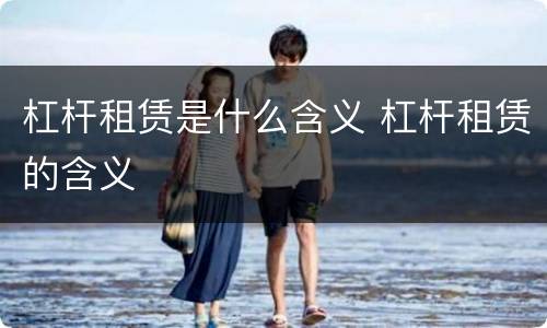 杠杆租赁是什么含义 杠杆租赁的含义