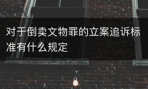对于倒卖文物罪的立案追诉标准有什么规定