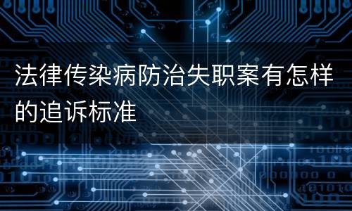 法律传染病防治失职案有怎样的追诉标准