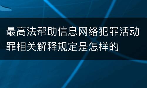 最高法帮助信息网络犯罪活动罪相关解释规定是怎样的