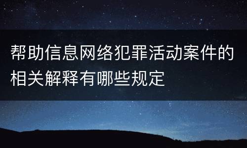 帮助信息网络犯罪活动案件的相关解释有哪些规定