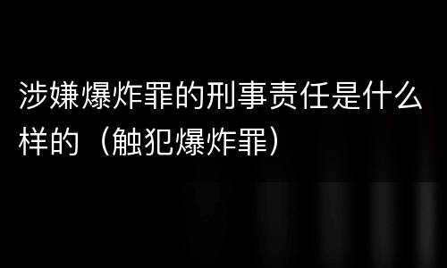 涉嫌爆炸罪的刑事责任是什么样的（触犯爆炸罪）