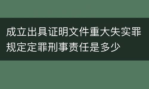 成立出具证明文件重大失实罪规定定罪刑事责任是多少
