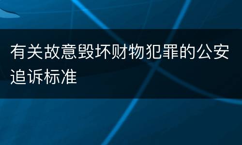 有关故意毁坏财物犯罪的公安追诉标准
