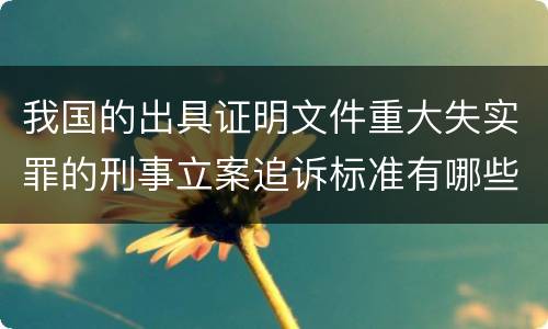 我国的出具证明文件重大失实罪的刑事立案追诉标准有哪些