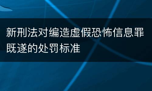新刑法对编造虚假恐怖信息罪既遂的处罚标准