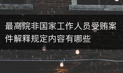 最高院非国家工作人员受贿案件解释规定内容有哪些
