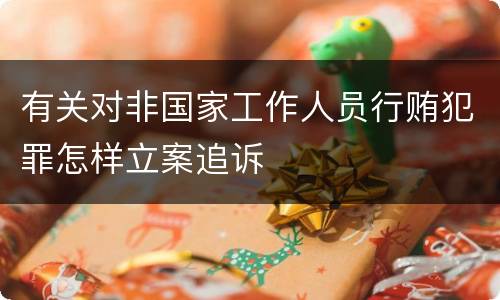 有关对非国家工作人员行贿犯罪怎样立案追诉