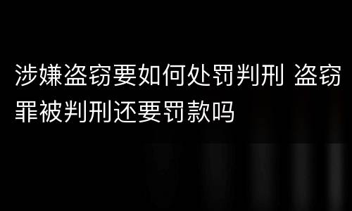 涉嫌盗窃要如何处罚判刑 盗窃罪被判刑还要罚款吗
