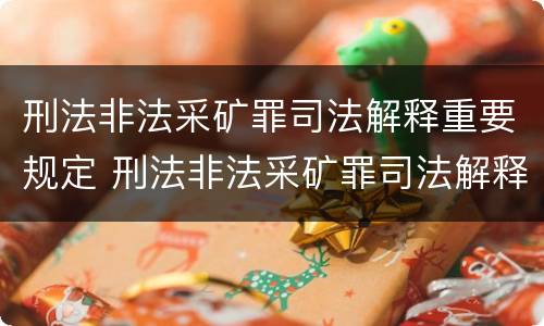 刑法非法采矿罪司法解释重要规定 刑法非法采矿罪司法解释重要规定有哪些