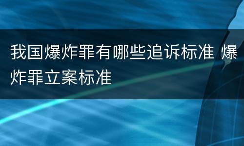 我国爆炸罪有哪些追诉标准 爆炸罪立案标准