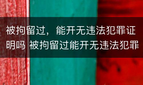 被拘留过，能开无违法犯罪证明吗 被拘留过能开无违法犯罪证明吗