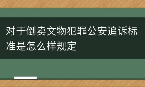 对于倒卖文物犯罪公安追诉标准是怎么样规定