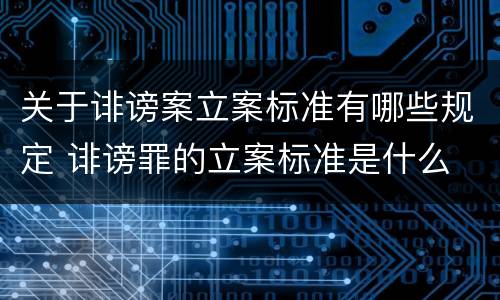 关于诽谤案立案标准有哪些规定 诽谤罪的立案标准是什么