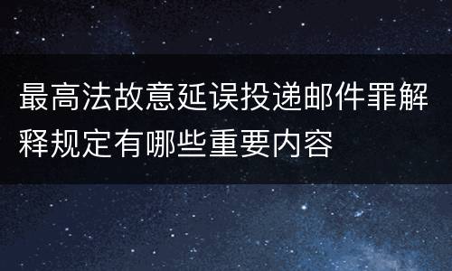 最高法故意延误投递邮件罪解释规定有哪些重要内容