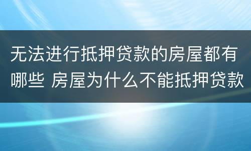 无法进行抵押贷款的房屋都有哪些 房屋为什么不能抵押贷款