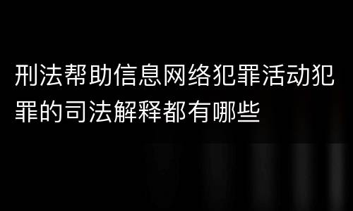 刑法帮助信息网络犯罪活动犯罪的司法解释都有哪些