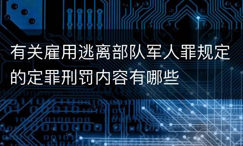 有关雇用逃离部队军人罪规定的定罪刑罚内容有哪些