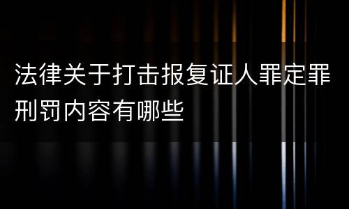 法律关于打击报复证人罪定罪刑罚内容有哪些