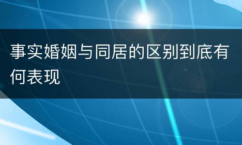 事实婚姻与同居的区别到底有何表现