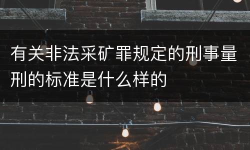 有关非法采矿罪规定的刑事量刑的标准是什么样的