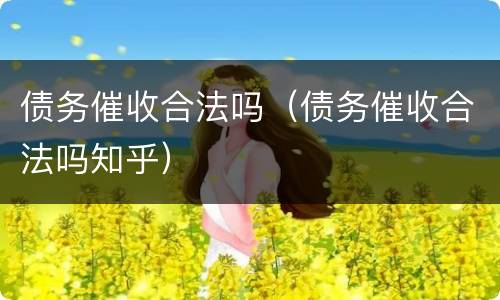 债务催收合法吗（债务催收合法吗知乎）