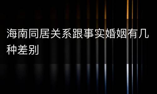海南同居关系跟事实婚姻有几种差别
