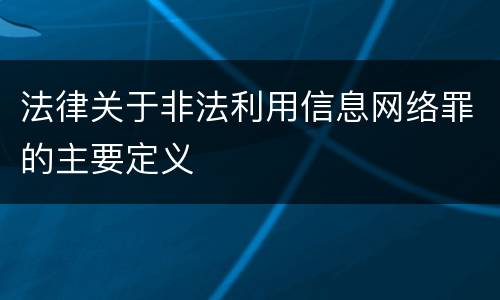法律关于非法利用信息网络罪的主要定义
