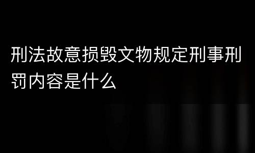 刑法故意损毁文物规定刑事刑罚内容是什么