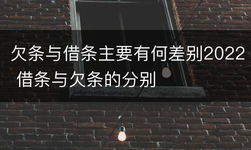 欠条与借条主要有何差别2022 借条与欠条的分别