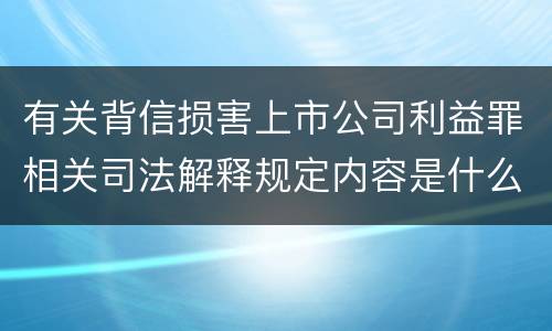 有关背信损害上市公司利益罪相关司法解释规定内容是什么