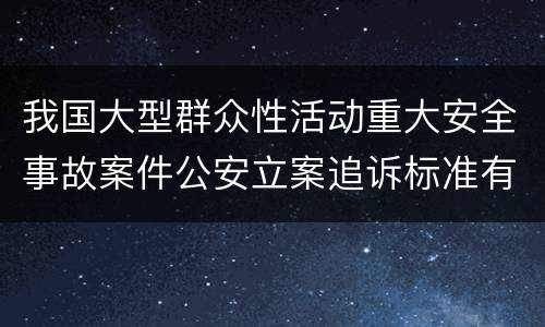 我国大型群众性活动重大安全事故案件公安立案追诉标准有哪些